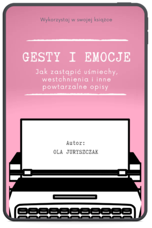 Gesty i emocje. Jak zastąpić uśmiechy, westchnienia i inne powtarzalne opisy
